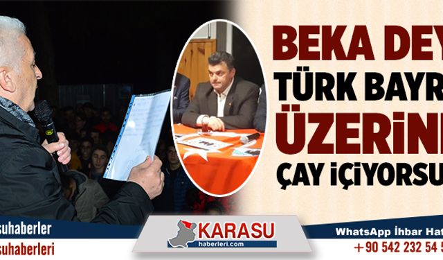 Beka deyip, bayrağın üzerinde çay içiyorsunuz