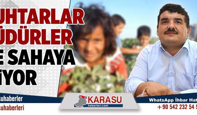 Muhtarlar ve müdürler sahaya iniyor