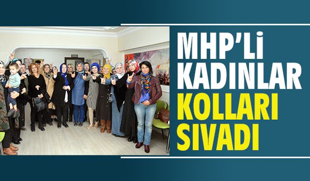 MHP’li bayanlar, kolları sıvadı