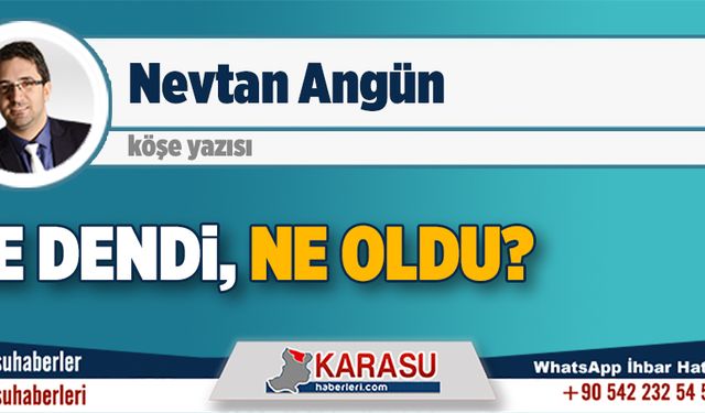 Ne dendi, ne oldu?