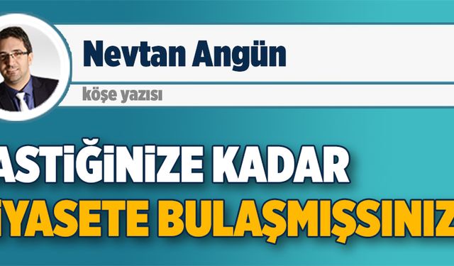 Lastiğinize kadar siyasete bulaşmışsınız!