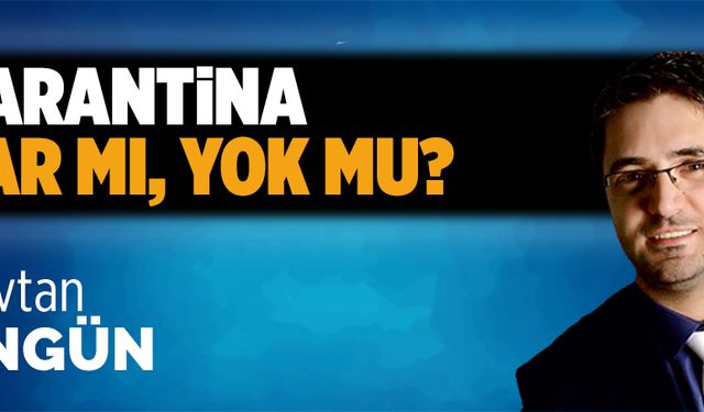 Karantina var mı, yok mu?