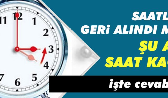 Saatler geri alındı mı? İşte cevabı: