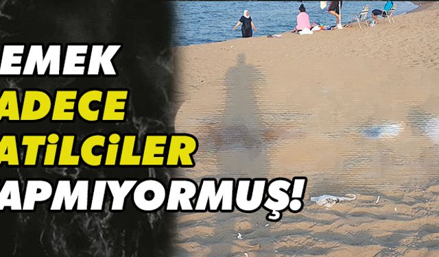 Sadece tatilciler yapmıyormuş!