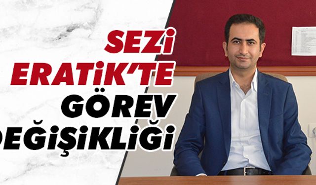 Sezi Eratik’te görev değişikliği