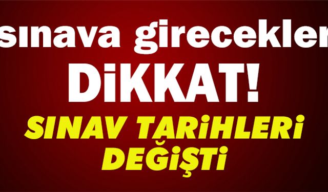 Sınav tarihleri değişti