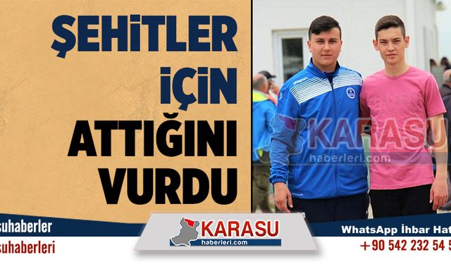 Şehitler için attığını vurdu