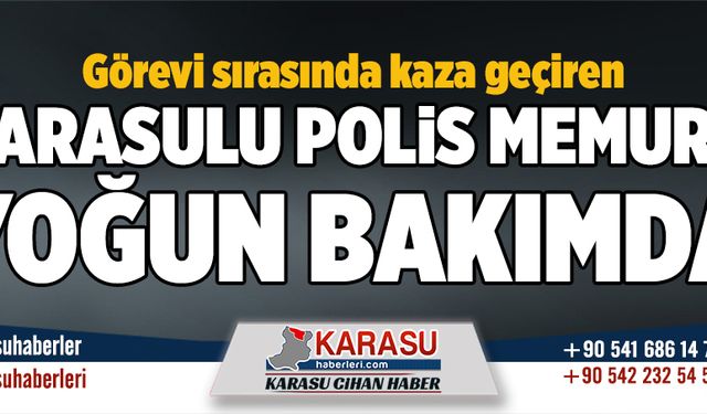 Karasulu polis yoğun bakımda