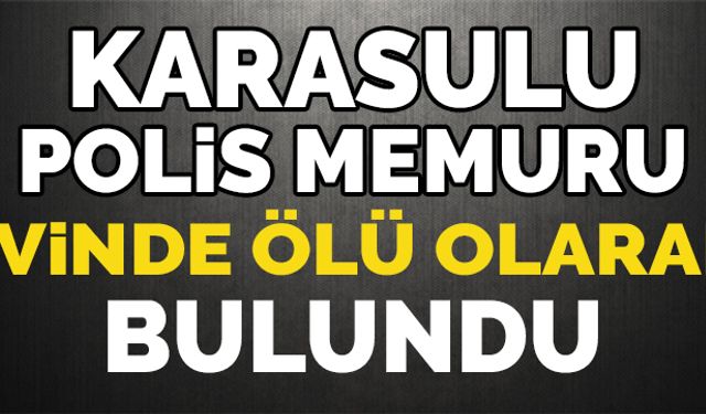 Karasulu polis memuru ölü bulundu