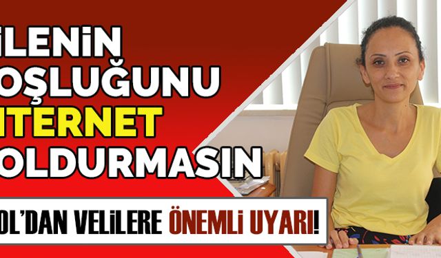 Ailenin boşluğunu, internet doldurmasın