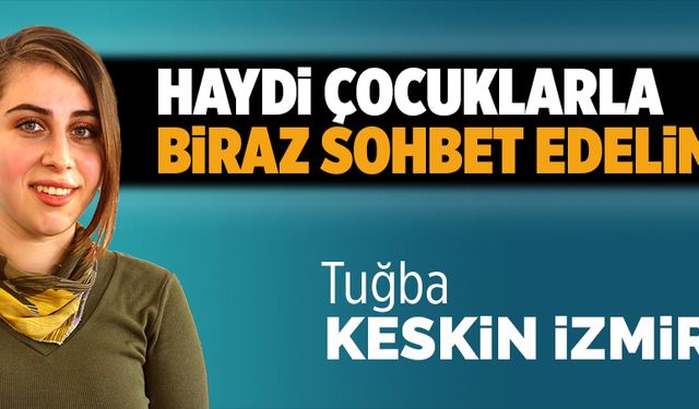 Haydi çocuklarla biraz sohbet edelim