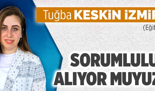 Sorumluluk alıyor muyuz?