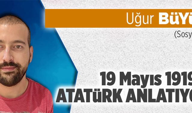 19 Mayıs 1919… Atatürk anlatıyor...