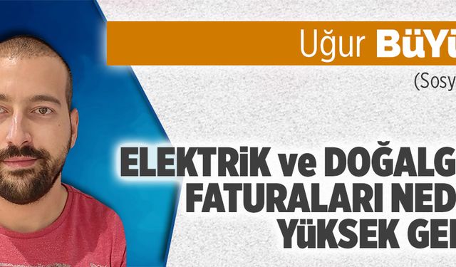 Elektrik ve doğalgaz faturaları neden yüksek geldi?