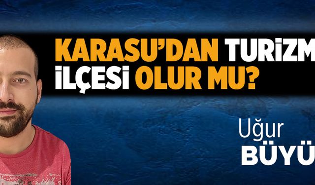 Karasu'dan turizm ilçesi olur mu?