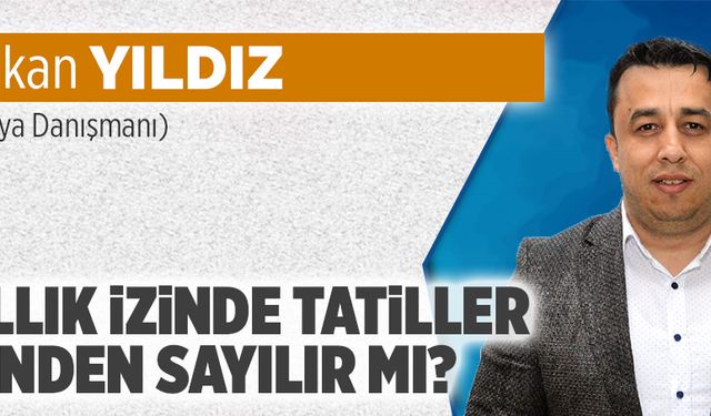 Yıllık izinde tatiller, izinden sayılır mı?