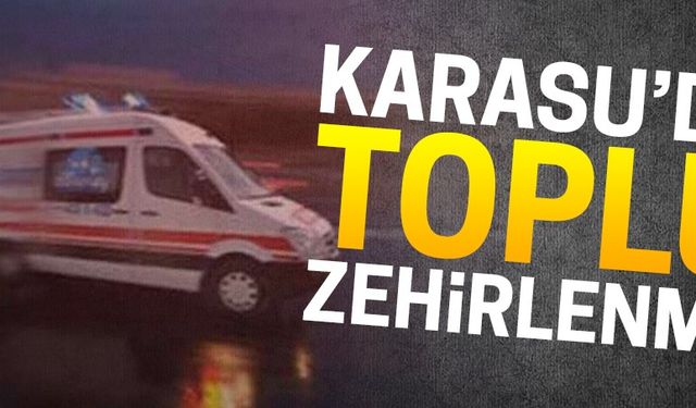 Karasu’da toplu zehirlenme