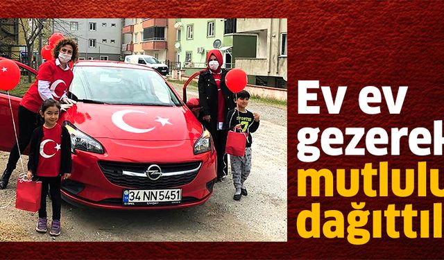 Ev ev dolaşıp mutluluk dağıttılar