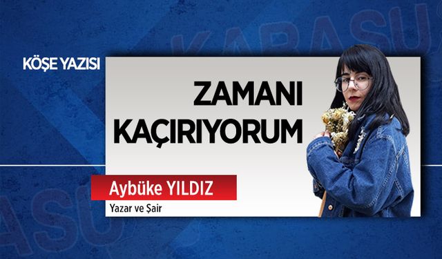 Zamanı kaçırıyorum