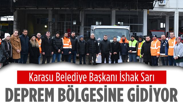 Karasu Belediye Başkanı İshak Sarı, deprem bölgesine gidiyor