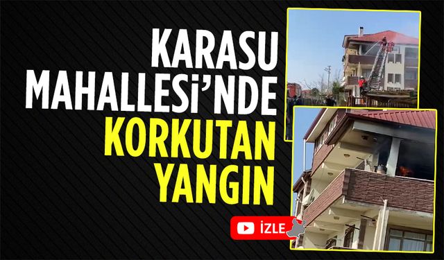 Karasu’da üç katlı binada korkutan yangın