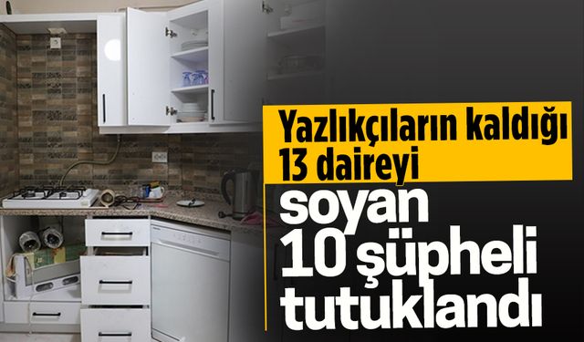 Yazlıkçıların kaldığı 13 daireyi soyan 10 şüpheli tutuklandı