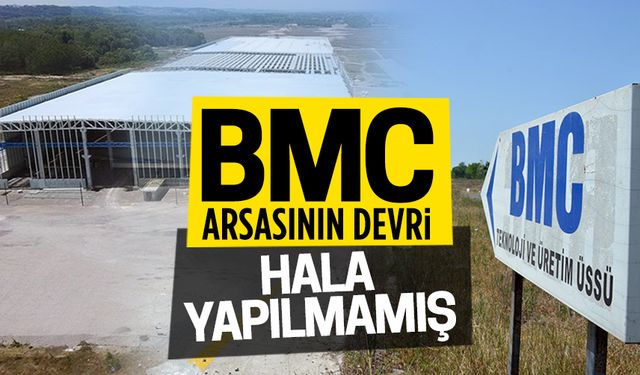 BMC arsasının devri hala yapılmamış