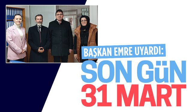 Başkan Emre uyardı: Son gün 31 Mart