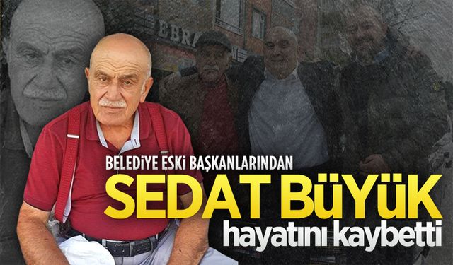 Belediye eski başkanı Sedat Büyük hayatını kaybetti