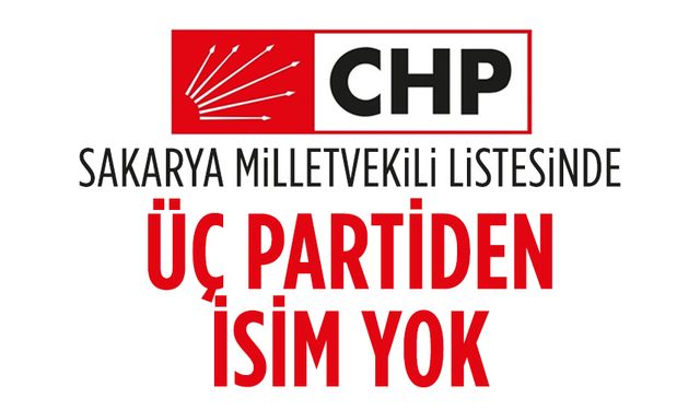 CHP Sakarya milletvekili adayları arasında üç partiden isim yok