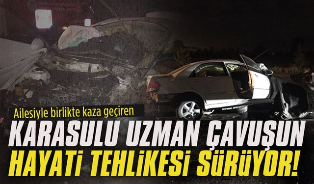 Karasulu uzman çavuşun hayati tehlikesi sürüyor