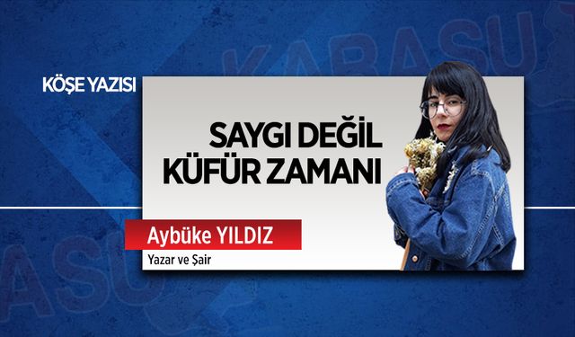 Saygı değil küfür zamanı