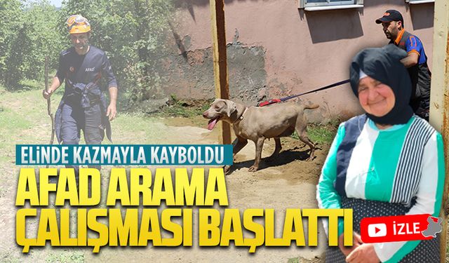 Elinde kazmasıyla kayboldu, AFAD arama çalışması başlattı