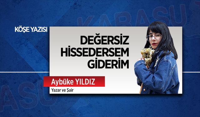 Değersiz hissedersem giderim