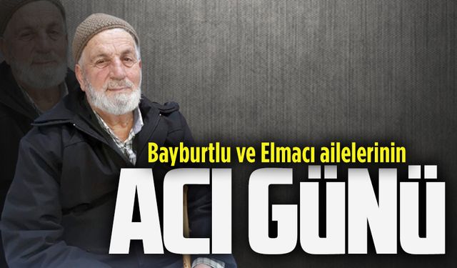 Bayburtlu ve Elmacı ailelerinin acı günü