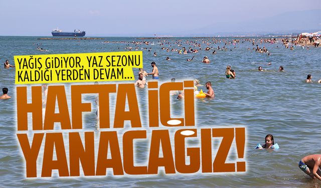 Yağış gidiyor, bu hafta yanacağız