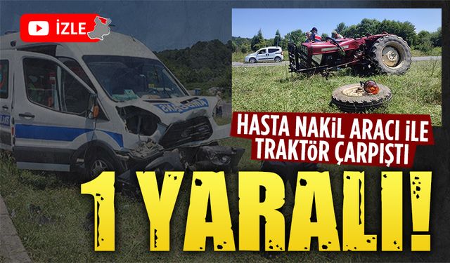 Hasta nakil aracı traktörle çarpıştı: 1 yaralı!