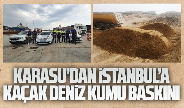 Karasu’dan İstanbul’a kaçak deniz kumu