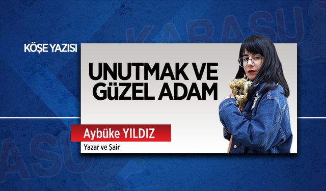 Unutmak ve güzel adam