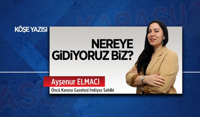 Nereye gidiyoruz biz?