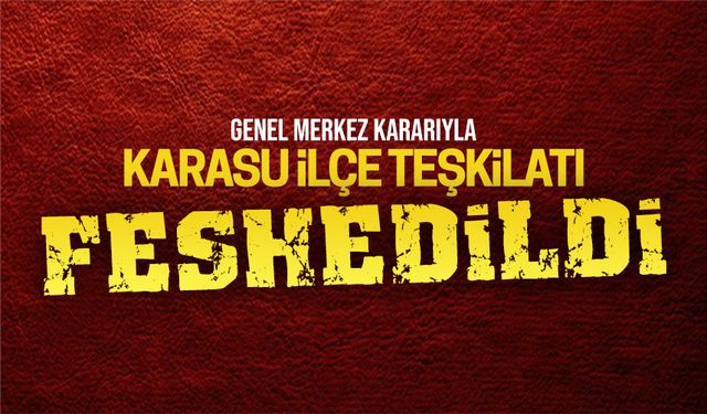 MHP Karasu İlçe Teşkilatı feshedildi