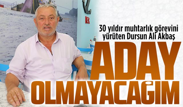 Muhtar Dursun Ali Akbaş, aday olmayacağını açıkladı