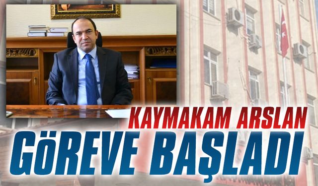 Kaymakam Arslan göreve başladı