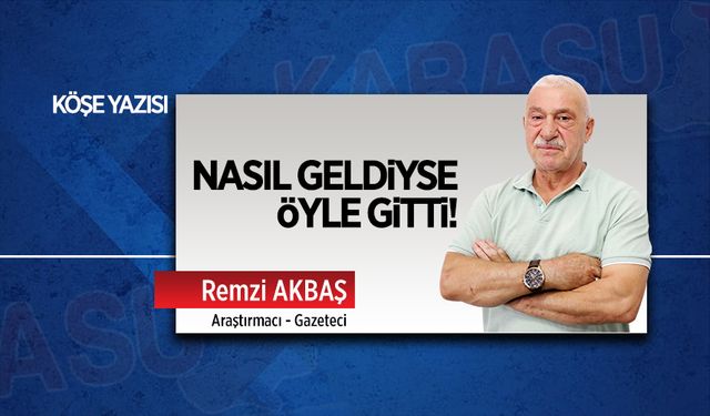 Nasıl geldiyse öyle gitti!