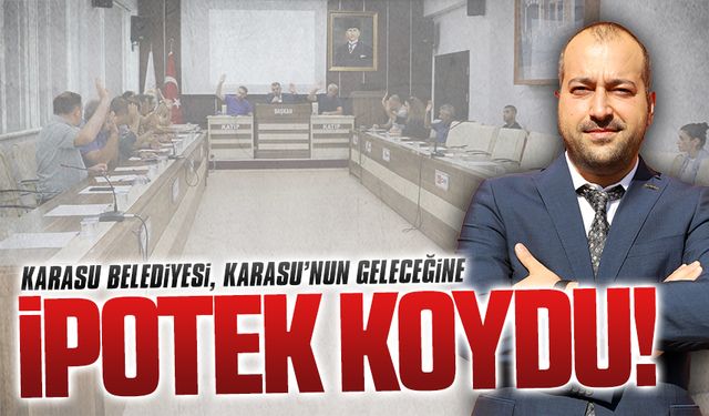 Karasu Belediyesi, Karasu’nun geleceğine ipotek koydu