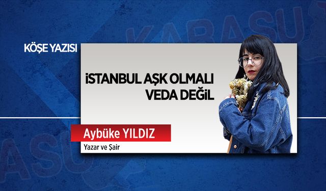 İstanbul aşk olmalı veda değil