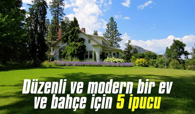 Düzenli ve Modern Bir Ev ve Bahçe için 5 İpucu