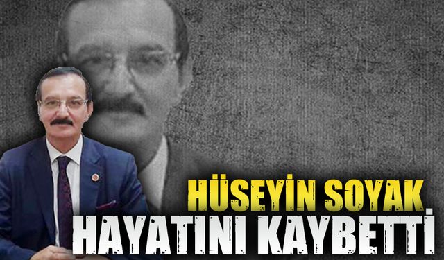 Eski Meclis Üyesi Hüseyin Soyak hayatını kaybetti