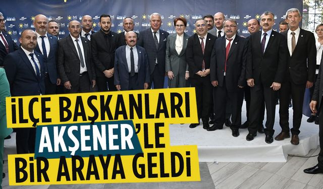 İYİ Parti Sakarya İlçe Başkanları, Akşener ile bir araya geldi