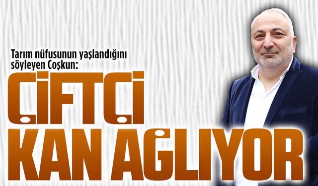 Oğuzhan Coşkun, çiftçilerin borç yükü altında ezildiğini vurguladı